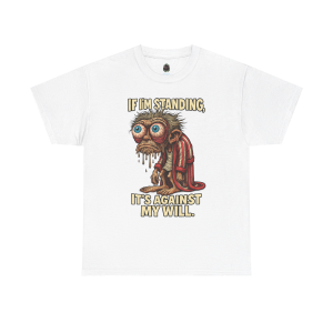 If I’m Standing, It’s Against My Will Tee